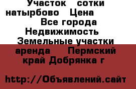 Участок 33сотки натырбово › Цена ­ 50 000 - Все города Недвижимость » Земельные участки аренда   . Пермский край,Добрянка г.